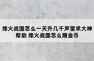 烽火战国怎么一天升几千声望求大神帮助 烽火战国怎么赚金币